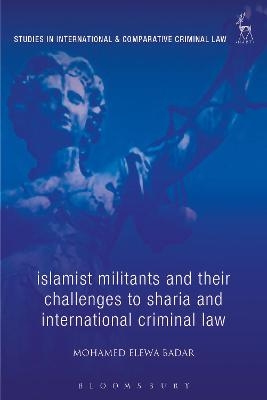 Islamist Militants and their Challenges to Sharia and International Criminal Law - Mohamed Elewa Badar