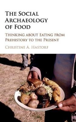 The Social Archaeology of Food - Christine A. Hastorf