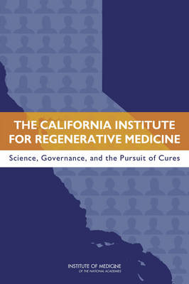 The California Institute for Regenerative Medicine -  Committee on a Review of the California Institute for Regenerative Medicine,  Board on Health Sciences Policy,  Institute of Medicine