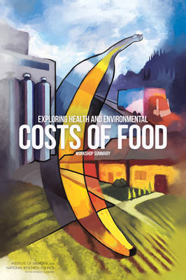 Exploring Health and Environmental Costs of Food -  National Research Council,  Division on Earth and Life Studies,  Institute of Medicine,  Board on Agriculture and Natural Resources,  Food and Nutrition Board