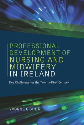 The Professional Development of Nursing and Midwifery in Ireland - Yvonne O'Shea