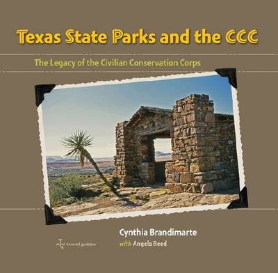 Texas State Parks and the CCC - Cynthia A. Brandimarte, Angela S. Reed