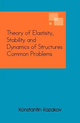 Theory of Elastisity, Stability and Dynamics of Structures Common Problems - Konstantin Kazakov