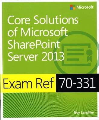 Exam Ref 70-331 Core Solutions of Microsoft SharePoint Server 2013 (MCSE) - Troy Lanphier