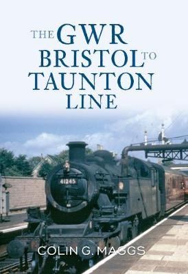 The GWR Bristol to Taunton Line - Colin Maggs