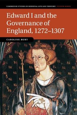 Edward I and the Governance of England, 1272–1307 - Caroline Burt