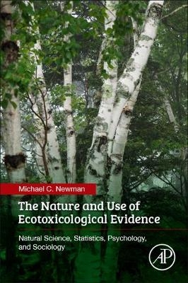 The Nature and Use of Ecotoxicological Evidence - Michael C. Newman