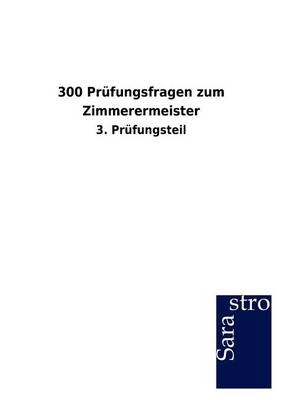 300 Prüfungsfragen zum Zimmerermeister -  Hrsg. Sarastro GmbH