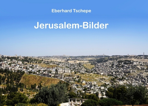 Jerusalem Bilder - Eberhard Tschepe