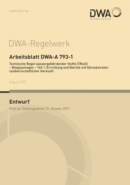 Arbeitsblatt DWA-A 793-1 Technische Regel wassergefährdender Stoffe (TRwS) - Biogasanlagen - Teil 1: Errichtung und Betrieb mit Gärsubstraten landwirtschaftlicher Herkunft (Entwurf) - 