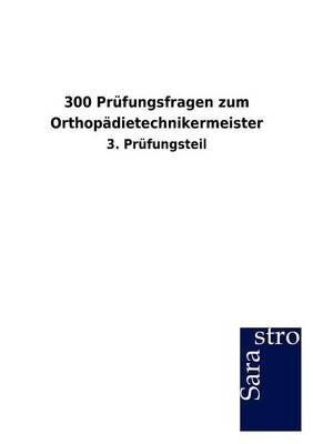 300 Prüfungsfragen zum Orthopädietechnikermeister -  Hrsg. Sarastro GmbH