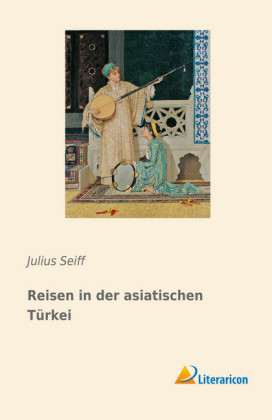 Reisen in der asiatischen Türkei - Julius Seiff