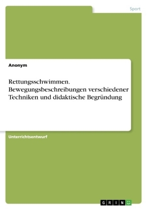 Rettungsschwimmen. Bewegungsbeschreibungen verschiedener Techniken und didaktische BegrÃ¼ndung -  Anonymous