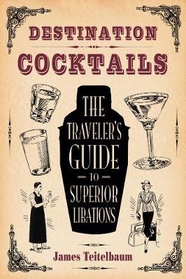 Destination: Cocktails - James Teitelbaum