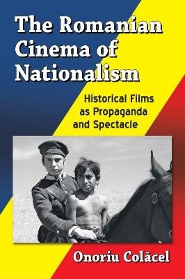 The Romanian Cinema of Nationalism - Onoriu Colăcel