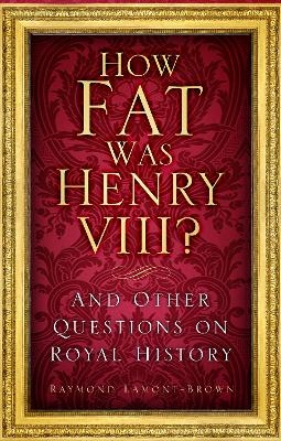 How Fat Was Henry VIII? - Raymond Lamont-Brown