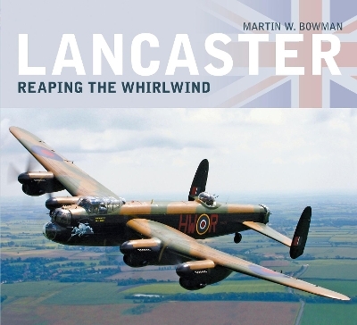 Lancaster: Reaping the Whirlwind - Martin W. Bowman