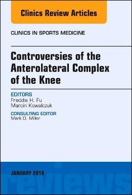 Controversies of the Anterolateral Complex of the Knee, An Issue of Clinics in Sports Medicine - Freddie H. Fu, Marcin Kowalczuk