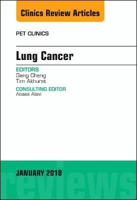 Lung Cancer, An Issue of PET Clinics - Gang Cheng, Timothy Akhurst