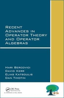 Recent Advances in Operator Theory and Operator Algebras - Hari Bercovici, Elias Katsoulis, David Kerr, Dan Timotin