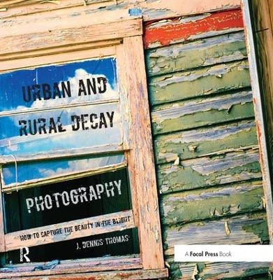 Urban and Rural Decay Photography - J. Dennis Thomas