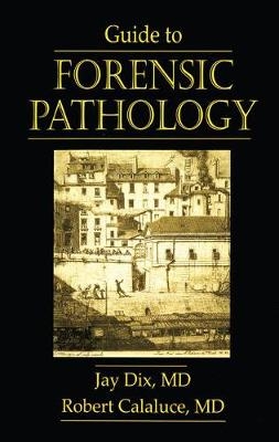 Guide to Forensic Pathology - Jay Dix, Robert Calaluce