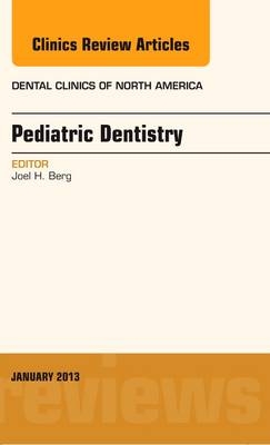 Pediatric Dentistry, An Issue of Dental Clinics - Joel H. Berg