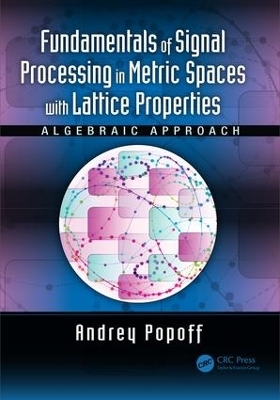 Fundamentals of Signal Processing in Metric Spaces with Lattice Properties - Andrey Popoff