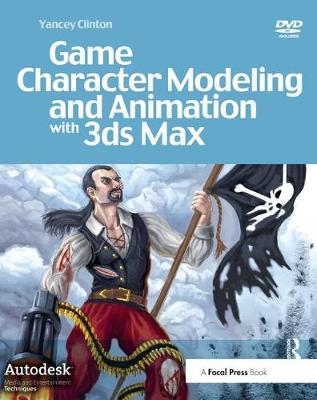 Game Character Modeling and Animation with 3ds Max - Yancey Clinton