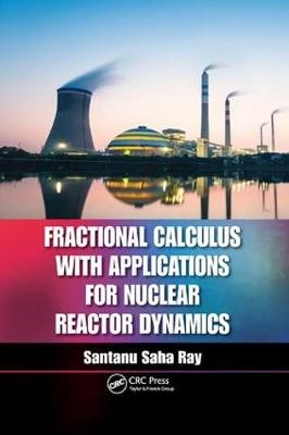 Fractional Calculus with Applications for Nuclear Reactor Dynamics - Santanu Saha Ray