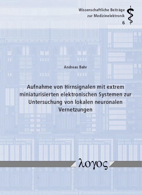 Aufnahme von Hirnsignalen mit extrem miniaturisierten elektronischen Systemen zur Untersuchung von lokalen neuronalen Vernetzungen - Andreas Bahr