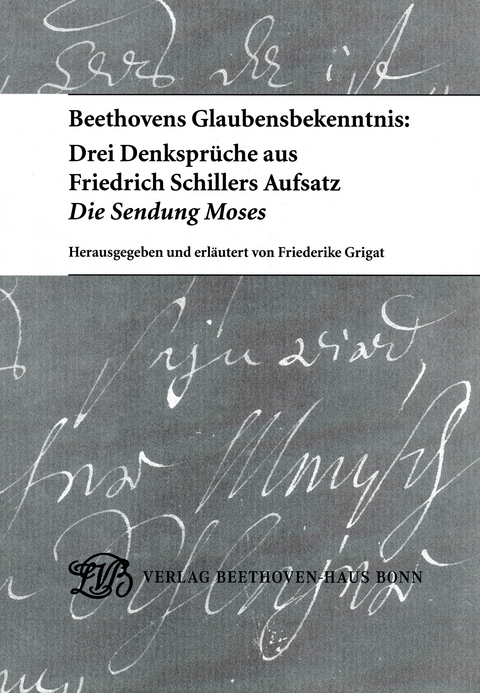 Beethovens Glaubensbekenntnis: Drei Denksprüche aus Friedrich Schillers Aufsatz "Die Sendung Moses" - 