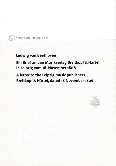 Ludwig van Beethoven. Ein Brief an den Musikverlag Breitkopf & Härtel in Leipzig vom 18. November 1806 / A letter to the Leipzig music publishers Breitkopf & Härtel, dated 18 November 1806 - 