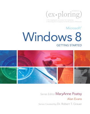 Exploring Getting Started with Microsoft Windows 8 - Mary Anne Poatsy, Alan Evans, Robert Grauer