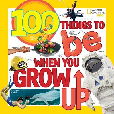 100 Things to Be When You Grow Up - Lisa M. Gerry,  National Geographic Kids