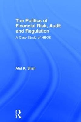 The Politics of Financial Risk, Audit and Regulation - Atul Shah