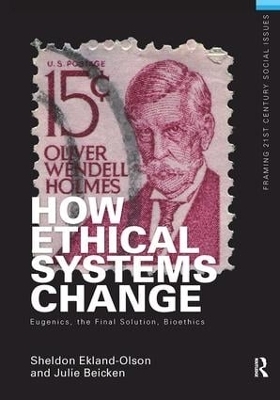 How Ethical Systems Change: Eugenics, the Final Solution, Bioethics - Sheldon Ekland-Olson, Julie Beicken