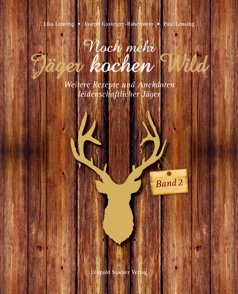 Noch mehr Jäger kochen Wild - Band 2 - Lisa Lensing, Joseph Gasteiger-Rabenstein, Paul Lensing