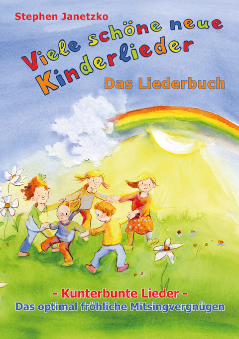 Viele schöne neue Kinderlieder - Kunterbunte Lieder - Das optimal fröhliche Mitsingvergnügen - Stephen Janetzko