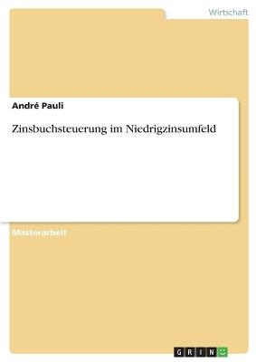 Zinsbuchsteuerung im Niedrigzinsumfeld - AndrÃ© Pauli