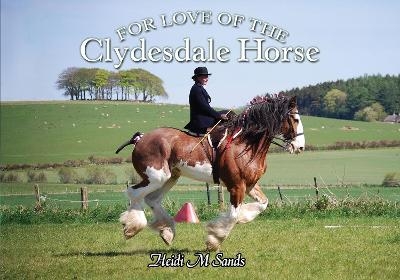 For Love of the Clydesdale Horse - Heidi M. Sands