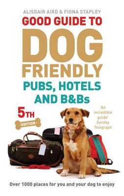 Good Guide to Dog Friendly Pubs, Hotels and B&Bs - Alisdair Aird, Fiona Stapley