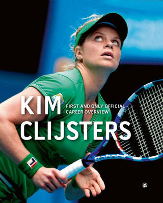 Kim Clijsters First and Only Official Career Overview - Filip Dewulf, Wilfried de Jong