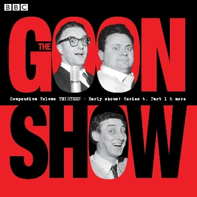 The Goon Show Compendium Volume 13: Early Show, Series 4, Part 1 & More - Spike Milligan