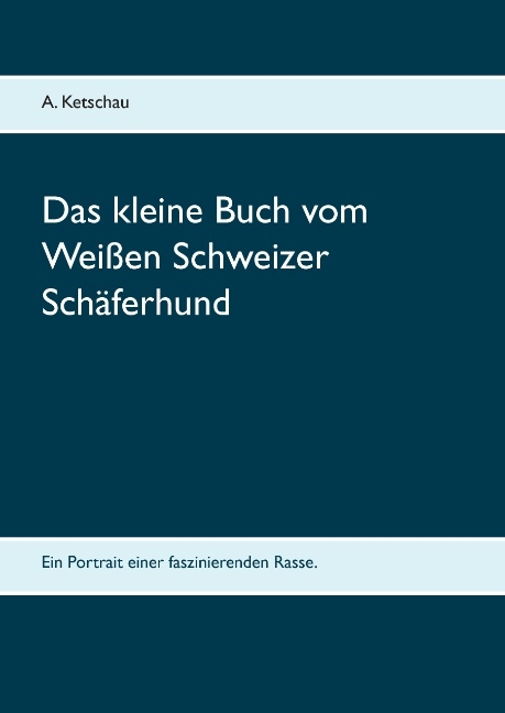 Das kleine Buch vom Weißen Schweizer Schäferhund - A. Ketschau