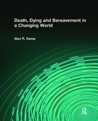 Death, Dying and Bereavement in a Changing World - Alan R Kemp