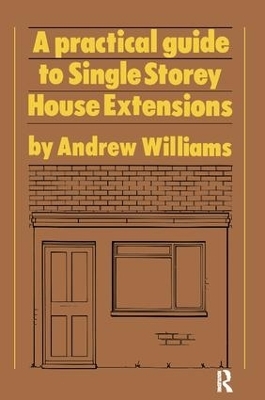 A Practical Guide to Single Storey House Extensions - Andrew R. Williams