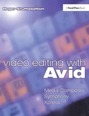 Video Editing with Avid: Media Composer, Symphony, Xpress - Roger Shufflebottom