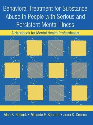 Behavioral Treatment for Substance Abuse in People with Serious and Persistent Mental Illness - Alan S. Bellack, Melanie E. Bennett, Jean S. Gearon