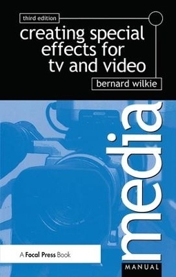 Creating Special Effects for TV and  Video - Bernard Wilkie